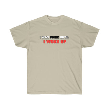 I Was Woke Until I Woke Up Tee