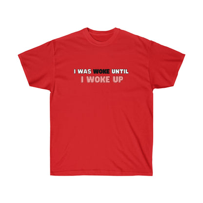 I Was Woke Until I Woke Up Tee