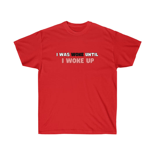 I Was Woke Until I Woke Up Tee